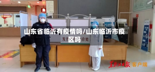 山东省临沂有疫情吗/山东临沂市疫区吗-第1张图片