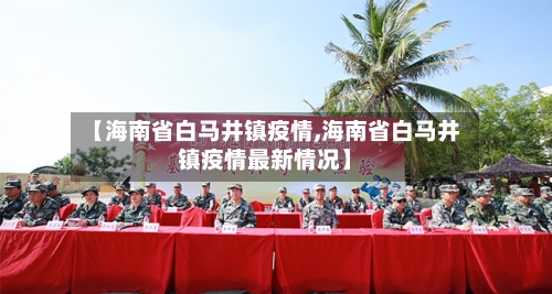 【海南省白马井镇疫情,海南省白马井镇疫情最新情况】-第2张图片