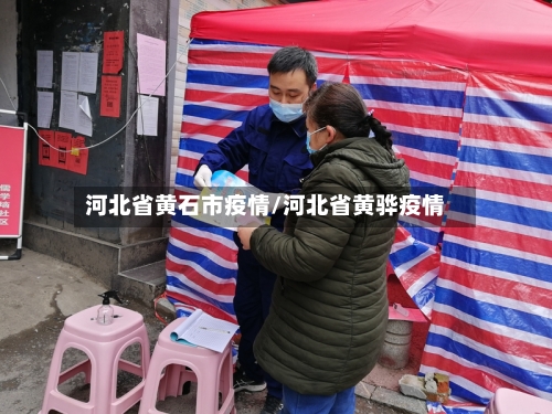 河北省黄石市疫情/河北省黄骅疫情-第1张图片