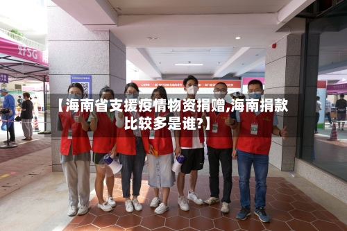 【海南省支援疫情物资捐赠,海南捐款比较多是谁?】-第1张图片