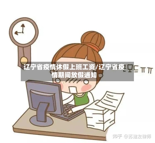 辽宁省疫情休假上班工资/辽宁省疫情期间放假通知-第2张图片