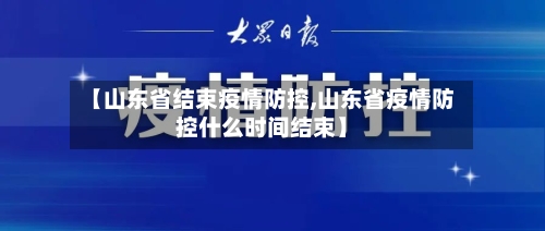【山东省结束疫情防控,山东省疫情防控什么时间结束】-第1张图片