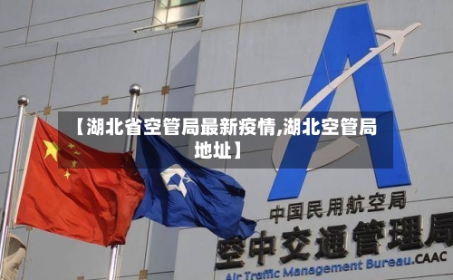【湖北省空管局最新疫情,湖北空管局地址】-第1张图片