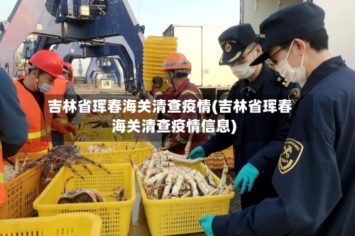 吉林省珲春海关清查疫情(吉林省珲春海关清查疫情信息)-第2张图片