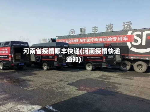 河南省疫情顺丰快递(河南疫情快递通知)-第2张图片