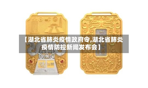 【湖北省肺炎疫情政府令,湖北省肺炎疫情防控新闻发布会】-第3张图片