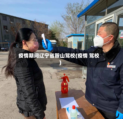 疫情期间辽宁省鞍山驾校(疫情 驾校)-第1张图片