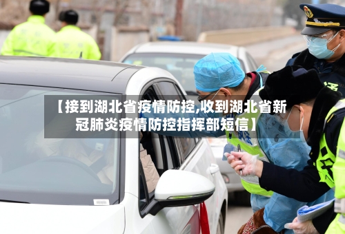 【接到湖北省疫情防控,收到湖北省新冠肺炎疫情防控指挥部短信】-第1张图片