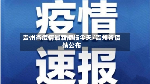 贵州省疫情最新播报今天/贵州省疫情公布-第1张图片
