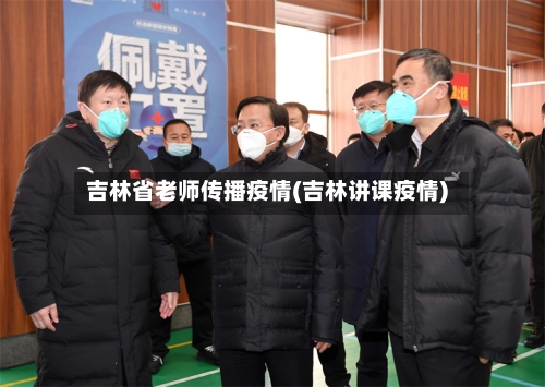 吉林省老师传播疫情(吉林讲课疫情)-第1张图片