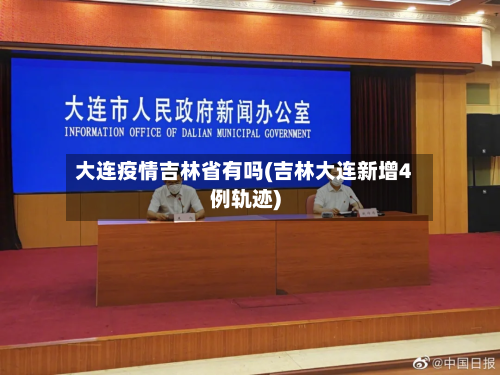 大连疫情吉林省有吗(吉林大连新增4例轨迹)-第1张图片
