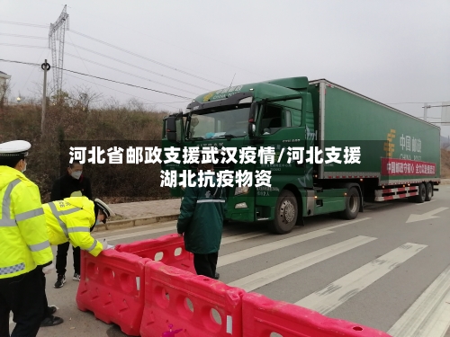 河北省邮政支援武汉疫情/河北支援湖北抗疫物资-第2张图片