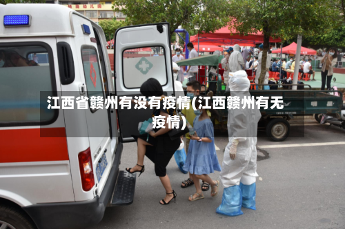 江西省赣州有没有疫情(江西赣州有无疫情)-第1张图片