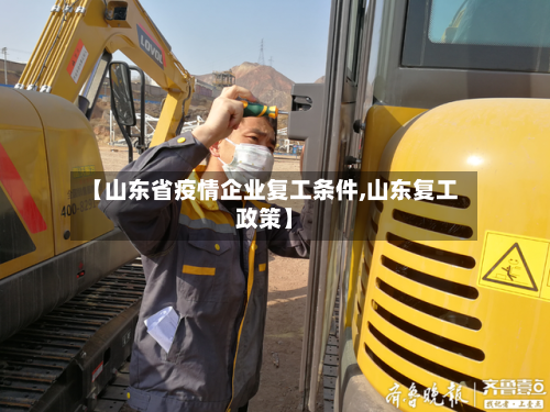 【山东省疫情企业复工条件,山东复工政策】-第2张图片