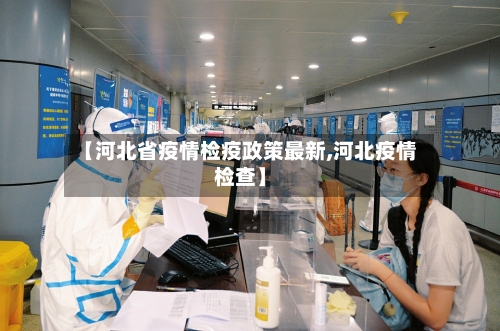 【河北省疫情检疫政策最新,河北疫情检查】-第2张图片