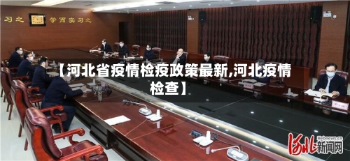 【河北省疫情检疫政策最新,河北疫情检查】-第1张图片