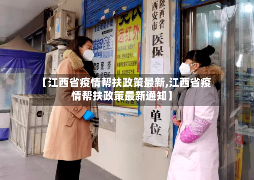 【江西省疫情帮扶政策最新,江西省疫情帮扶政策最新通知】-第1张图片