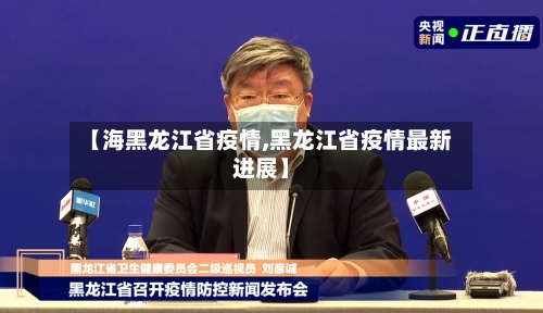 【海黑龙江省疫情,黑龙江省疫情最新进展】-第1张图片