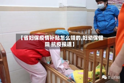 【省妇保疫情补贴怎么领的,妇幼保健院 抗疫报道】-第2张图片