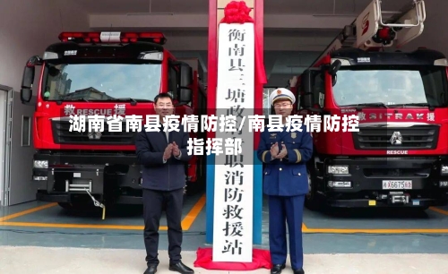 湖南省南县疫情防控/南县疫情防控指挥部-第1张图片