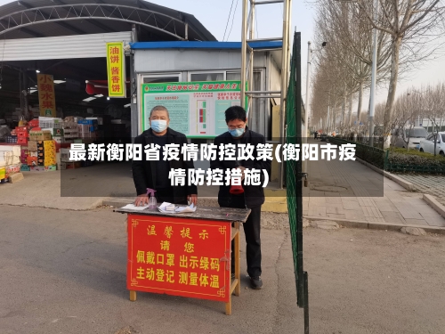 最新衡阳省疫情防控政策(衡阳市疫情防控措施)-第1张图片