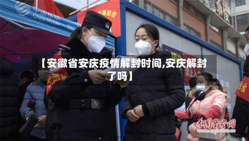 【安徽省安庆疫情解封时间,安庆解封了吗】-第1张图片