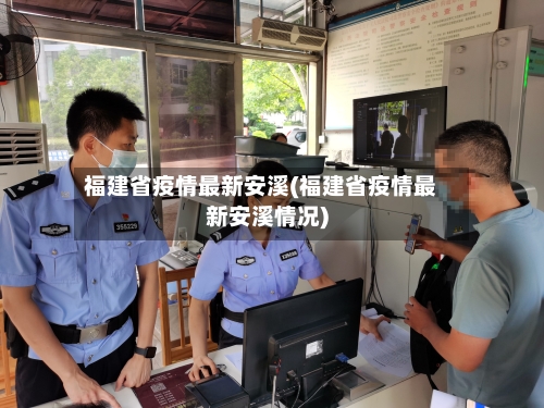 福建省疫情最新安溪(福建省疫情最新安溪情况)-第3张图片