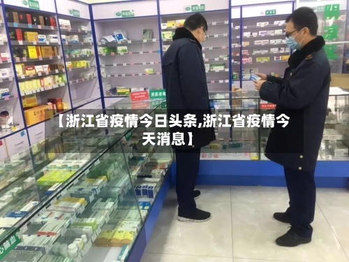 【浙江省疫情今日头条,浙江省疫情今天消息】-第3张图片