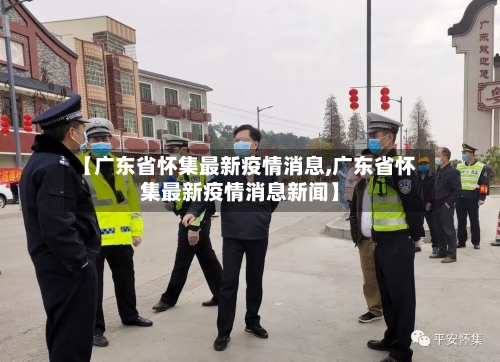 【广东省怀集最新疫情消息,广东省怀集最新疫情消息新闻】-第2张图片