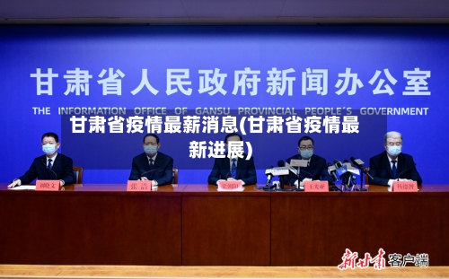 甘肃省疫情最薪消息(甘肃省疫情最新进展)-第3张图片