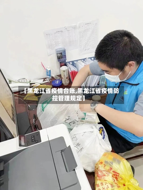 【黑龙江省疫情台账,黑龙江省疫情防控管理规定】-第3张图片