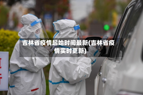 吉林省疫情起始时间最新(吉林省疫情实时更新)-第1张图片