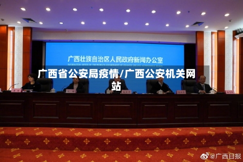 广西省公安局疫情/广西公安机关网站-第1张图片
