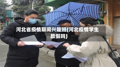 河北省疫情期间兴趣班(河北疫情学生放假吗)-第1张图片