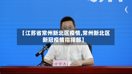 【江苏省常州新北区疫情,常州新北区新冠疫情指挥部】-第1张图片