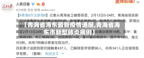 【青海省海东最新疫情通报,青海省海东市新型肺炎病例】-第1张图片