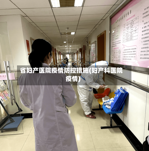 省妇产医院疫情防控措施(妇产科医院疫情)-第3张图片