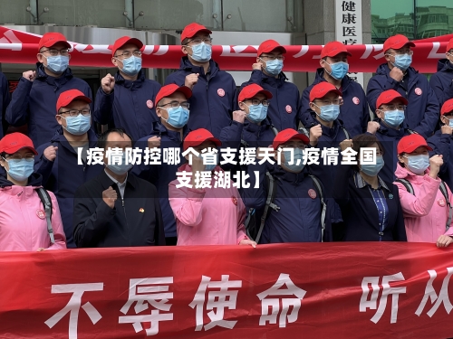 【疫情防控哪个省支援天门,疫情全国支援湖北】-第1张图片
