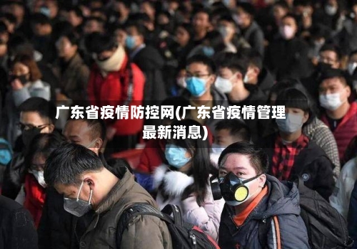 广东省疫情防控网(广东省疫情管理最新消息)-第1张图片