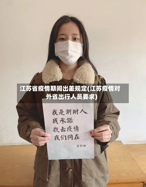 江苏省疫情期间出差规定(江苏疫情对外省出行人员要求)-第1张图片