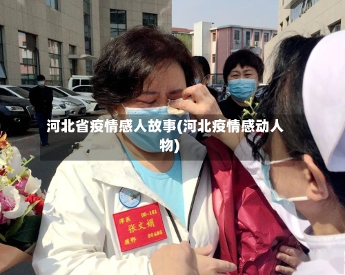 河北省疫情感人故事(河北疫情感动人物)-第2张图片