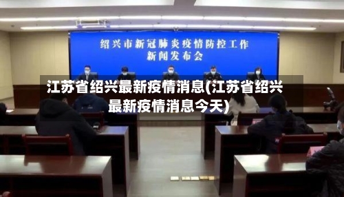 江苏省绍兴最新疫情消息(江苏省绍兴最新疫情消息今天)-第1张图片