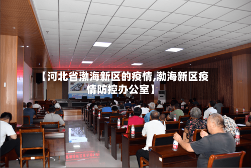 【河北省渤海新区的疫情,渤海新区疫情防控办公室】-第1张图片
