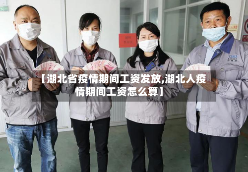 【湖北省疫情期间工资发放,湖北人疫情期间工资怎么算】-第3张图片