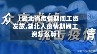 【湖北省疫情期间工资发放,湖北人疫情期间工资怎么算】-第2张图片