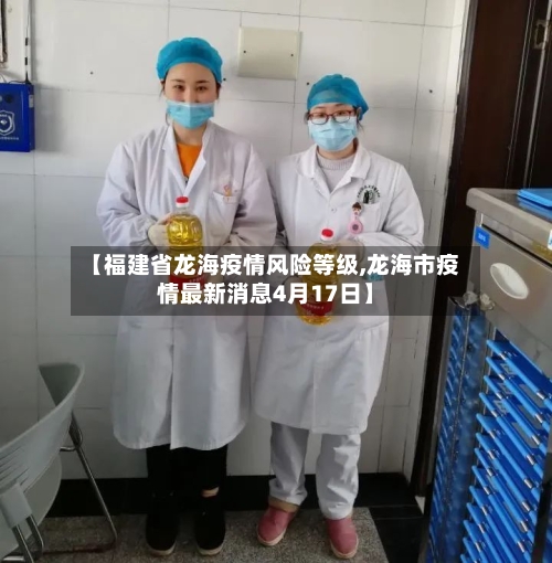 【福建省龙海疫情风险等级,龙海市疫情最新消息4月17日】-第2张图片