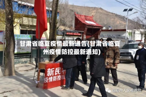 甘肃省临夏疫情最新通告(甘肃省临夏州疫情防控最新通知)-第1张图片