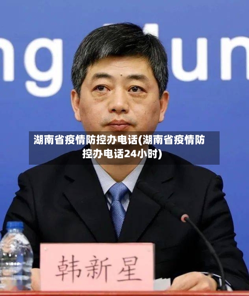 湖南省疫情防控办电话(湖南省疫情防控办电话24小时)-第1张图片