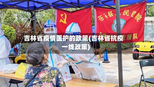 吉林省疫情医护的政策(吉林省抗疫一线政策)-第1张图片