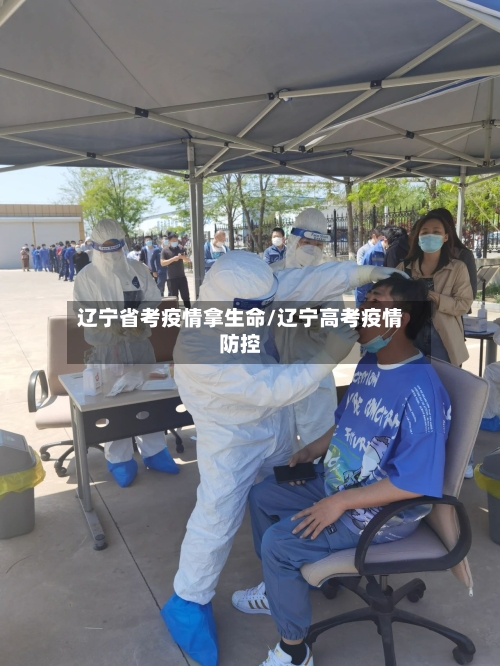 辽宁省考疫情拿生命/辽宁高考疫情防控-第1张图片
